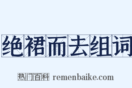 绝裙而去组词是什么意思的图片